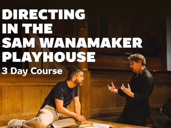 Directing in The Sam Wanamaker Playhouse: 3 Day Course